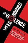 The Economics of Violence: How Behavioral Science Can Transform our View of Crime, Insurgency, and Terrorism