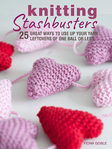 Knitting Stashbusters: 25 great ways to use up your yarn leftovers of one ball or less (Kindle Edition)