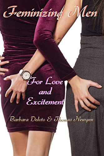 Feminizing Men for Love and Excitement (Non-fiction Crossdressing and Feminization Books)