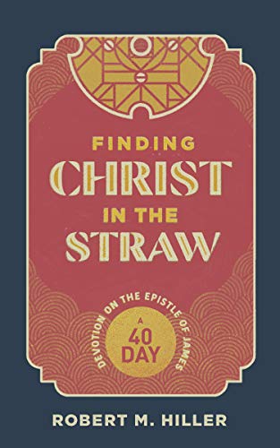 Finding Christ in the Straw: A Forty-Day Devotion on the Epistle of James (Kindle Edition)