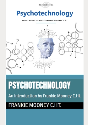 Psychotechnology: An Introduction by Frankie Mooney C.Ht.