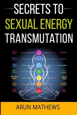 SECRETS TO SEXUAL ENERGY TRANSMUTATION: Reach your Highest Potential today!