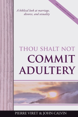 Thou Shalt Not Commit Adultery: A biblical look at marriage, divorce, and sexuality