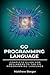 GO Programming Language: Complete Guide For Beginners To The GO Programming Language