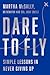 Dare to Fly: Simple Lessons in Never Giving Up