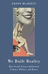 We Built Reality:...