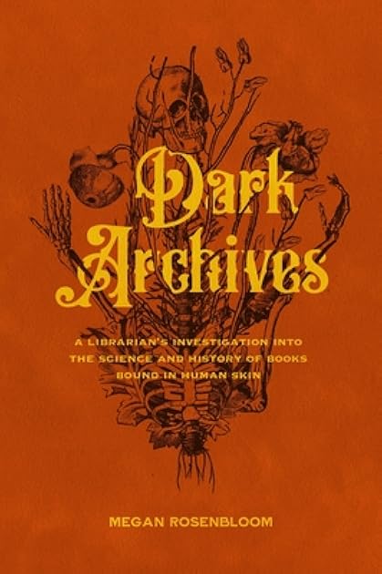 Dark Archives: A Librarian's Investigation into the Science and History of Books Bound in Human Skin