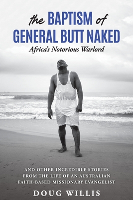 The Baptism of General Butt Naked, Africa's Notorious Warlord: and