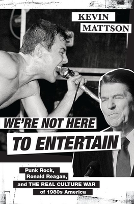 We're Not Here to Entertain: Punk Rock, Ronald Reagan, and the Real Culture War of 1980s America (Hardcover)