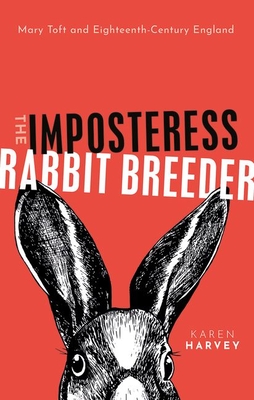 The Imposteress Rabbit Breeder: Mary Toft and Eighteenth-Century England (Hardcover)