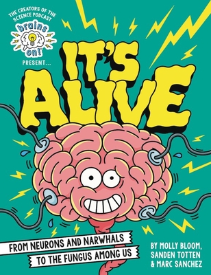 Brains On! Presents...It's Alive: From Neurons and Narwhals to the Fungus Among Us (Hardcover)