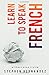 Learn to speak French: without even trying (Learn to speak a language (without even trying))