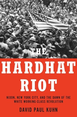 The Hardhat Riot: Nixon, New York City, and the Dawn of the White Working-Class Revolution (Hardcover)