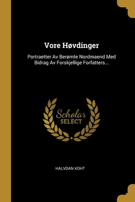 Vore Høvdinger: Portraetter Av Berømte Nordmaend Med Bidrag Av Forskjellige Forfatters... (Danish Edition)