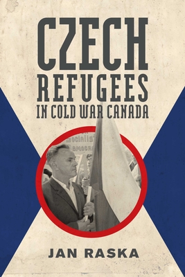 Czech Refugees in Cold War Canada: 1945–1989 (Studies in Immigration and Culture, 15)