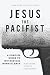 Jesus the Pacifist: A Conci...