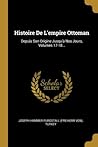 Histoire De L'empire Ottoman: Depuis Son Origine Jusqu'à Nos Jours, Volumes 17-18... (French Edition)