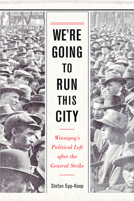We’re Going to Run This City: Winnipeg's Political Left after the General Strike