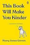 This Book Will Make You Kinder by Henry James Garrett