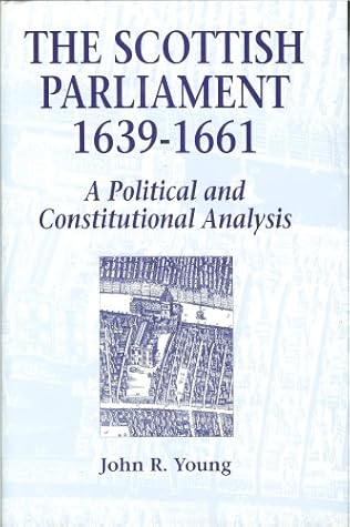 The Scottish Parliament 1639 1661 A Political And Constitutional Analysis By John R Young