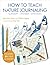 How to Teach Nature Journaling: Curiosity, Wonder, Attention