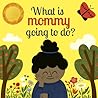 What is Mommy Going to Do?