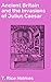 Ancient Britain and the Invasions of Julius Caesar: Enriched edition. Unraveling Caesar's Invasion of Ancient Britain