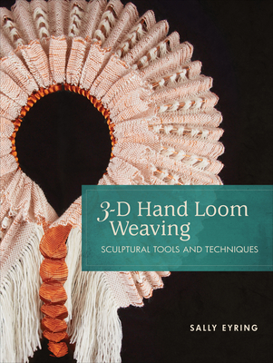 3-D Hand Loom Weaving: Sculptural Tools and Techniques (Spiral-bound)