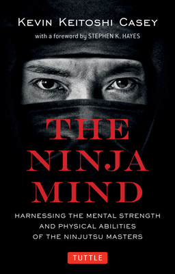The Ninja Mind: Harnessing the Mental Strength and Physical Abilities of the Ninjutsu Masters (Tuttle Specials)