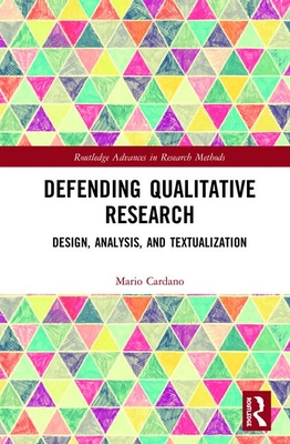 Defending Qualitative Research: Design, Analysis, and Textualization (Routledge Advances in Research Methods)