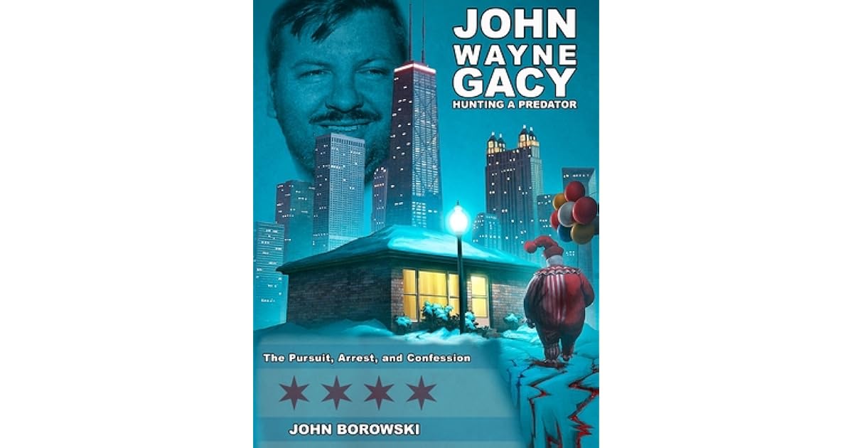 John Wayne Gacy Hunting a Predator The Pursuit, Arrest, and Confession