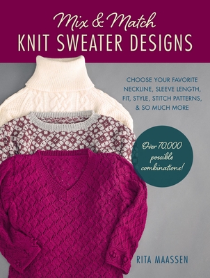 Mix and Match Knit Sweater Designs: Choose your favorite neckline, sleeve length, fit and style, stitch patterns, & so much more * Over 70,000 possible combinations (Kindle Edition)