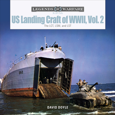 US Landing Craft of World War II, Vol. 2: The LCT, LSM, LCS(L)(3), and LST (Legends of Warfare: Naval)