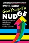 Give Yourself a Nudge: Helping Smart People Make Smarter Personal and Business Decisions