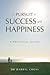 In Pursuit of Success and Happiness: A Practical Guide