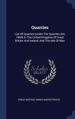Quarries: List Of Quarries (under The Quarries Act, 1894) In The United Kingdom Of Great Britain And Ireland, And The Isle Of Man