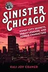 Sinister Chicago: Windy City Secrets, Urban Legends & Sordid Characters