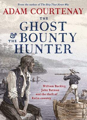 The Ghost and the Bounty Hunter: William Buckley, John Batman and the Theft of Kulin Country (ebook)