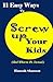 11 Easy Ways To Screw Up Your Kids by Hannah Shannon
