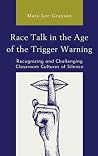 Race Talk in the Age of the Trigger Warning: Recognizing and Challenging Classroom Cultures of Silence Race Talk in the Age of the Trigger Warning: Recognizing and Challenging Classroom Cultures of Silence