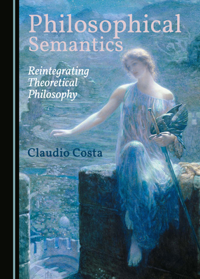 Philosophical Semantics: Reintegrating Theoretical Philosophy