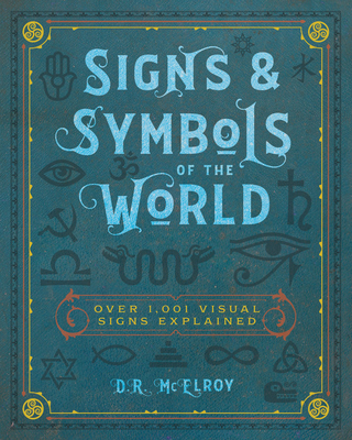 Signs & Symbols of the World: Over 1,001 Visual Signs Explained (Volume 4) (Complete Illustrated Encyclopedia, 4)