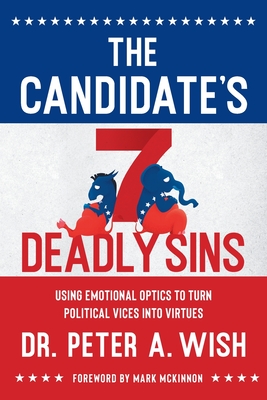 The Candidate's 7 Deadly Sins: Using Emotional Optics to Turn Political Vices into Virtues