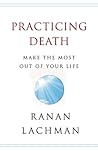 Practicing Death: Make The Most Out of Your Life