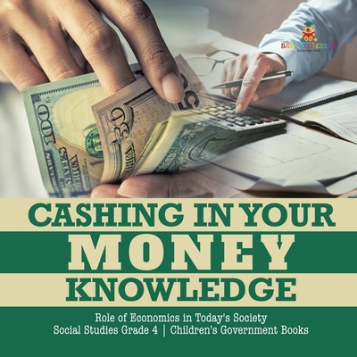 Cashing in Your Money Knowledge | Role of Economics in Today's Society | Social Studies Grade 4 | Children's Earth Sciences Books