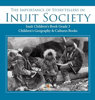 The Importance of Storytellers in Inuit Society - Inuit Children's Book Grade 3 - Children's Geography & Cultures Books