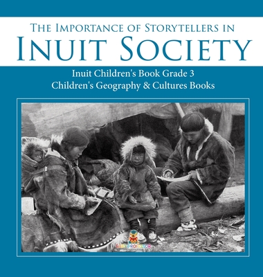 The Importance of Storytellers in Inuit Society - Inuit Children's Book Grade 3 - Children's Geography & Cultures Books (Hardcover)