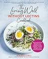 The Living Well Without Lectins Cookbook: 125 Lectin-Free Recipes for Optimum Gut Health, Losing Weight, and Feeling Great The Living Well Without Lectins Cookbook: 125 Lectin-Free Recipes for Optimum Gut Health, Losing Weight, and Feeling Great