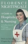 A Guide to Hospitals and Nursing - A Collection of Writings and Excerpts: With an Introductory Chapter by Lytton Strachey A Guide to Hospitals and Nursing - A Collection of Writings and Excerpts: With an Introductory Chapter by Lytton Strachey