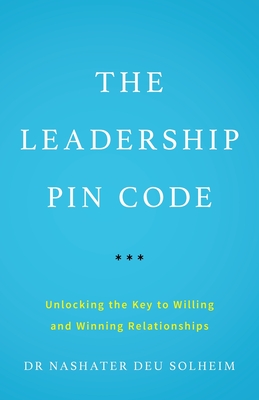 The Leadership PIN Code: Unlocking the Key to Willing and Winning Relationships